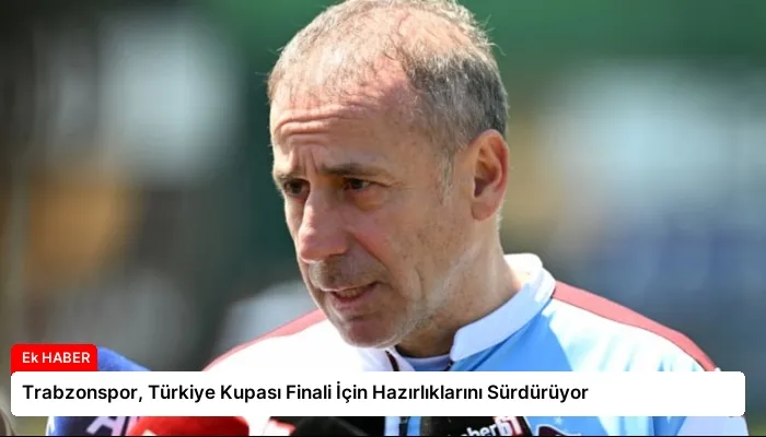 Trabzonspor, Türkiye Kupası Finali İçin Hazırlıklarını Sürdürüyor