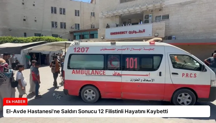 El-Avde Hastanesi’ne Saldırı Sonucu 12 Filistinli Hayatını Kaybetti