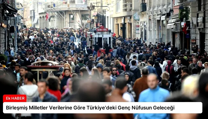 Birleşmiş Milletler Verilerine Göre Türkiye’deki Genç Nüfusun Geleceği