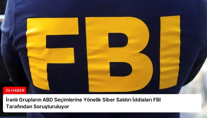 İranlı Grupların ABD Seçimlerine Yönelik Siber Saldırı İddiaları FBI Tarafından Soruşturuluyor