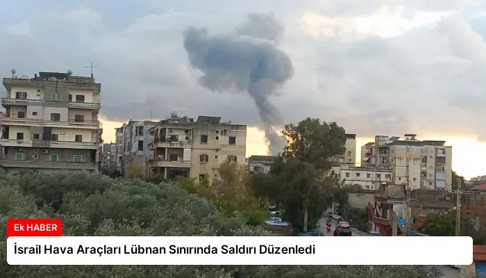 İsrail Hava Araçları Lübnan Sınırında Saldırı Düzenledi
