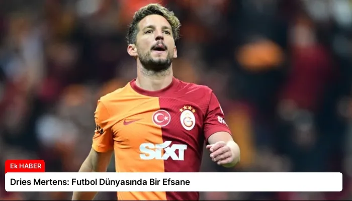 Dries Mertens: Futbol Dünyasında Bir Efsane
