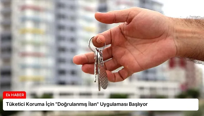 Tüketici Koruma İçin “Doğrulanmış İlan” Uygulaması Başlıyor