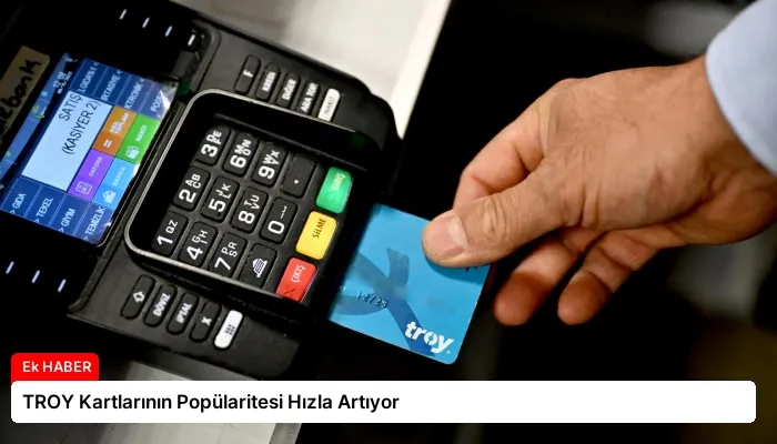 TROY Kartlarının Popülaritesi Hızla Artıyor