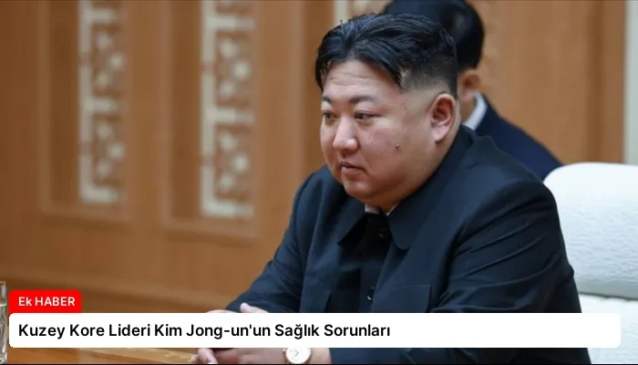 Kuzey Kore Lideri Kim Jong-un’un Sağlık Sorunları