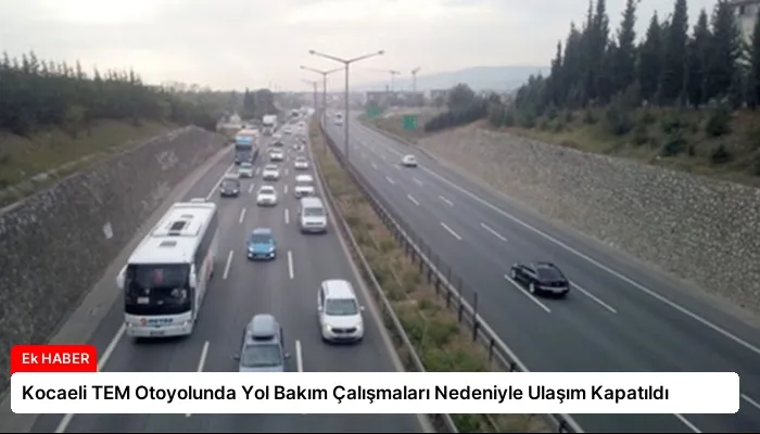 Kocaeli TEM Otoyolunda Yol Bakım Çalışmaları Nedeniyle Ulaşım Kapatıldı