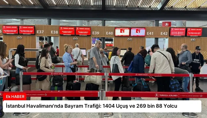 İstanbul Havalimanı’nda Bayram Trafiği: 1404 Uçuş ve 269 bin 88 Yolcu