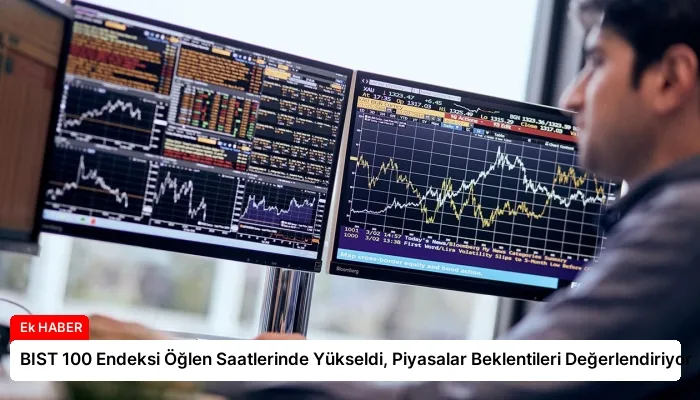 BIST 100 Endeksi Öğlen Saatlerinde Yükseldi, Piyasalar Beklentileri Değerlendiriyor