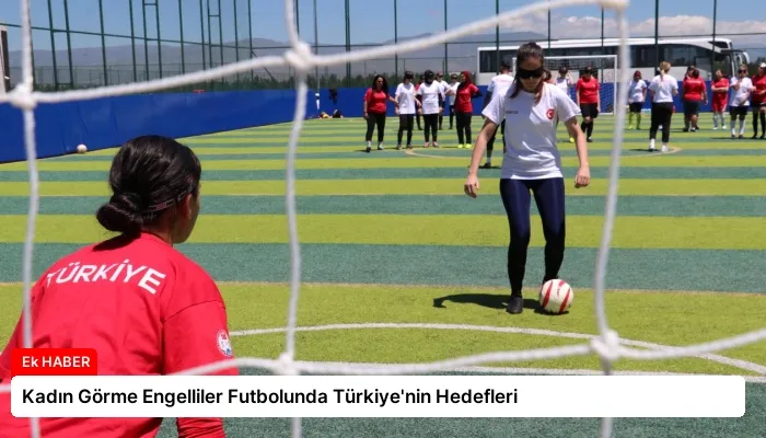 Kadın Görme Engelliler Futbolunda Türkiye’nin Hedefleri