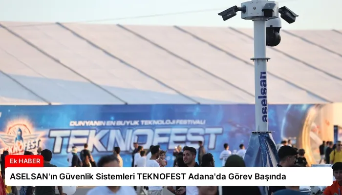 ASELSAN’ın Güvenlik Sistemleri TEKNOFEST Adana’da Görev Başında