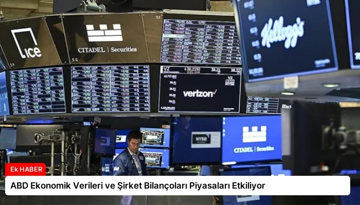 ABD Ekonomik Verileri ve Şirket Bilançoları Piyasaları Etkiliyor