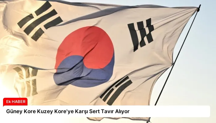 Güney Kore Kuzey Kore’ye Karşı Sert Tavır Alıyor