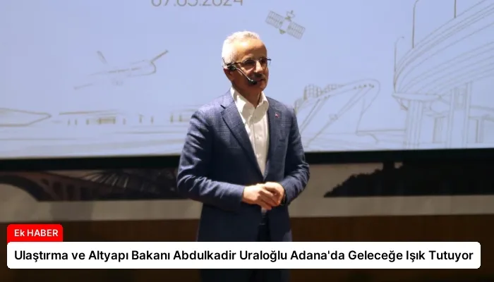 Ulaştırma ve Altyapı Bakanı Abdulkadir Uraloğlu Adana’da Geleceğe Işık Tutuyor