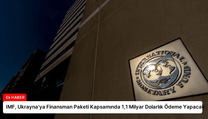 IMF, Ukrayna’ya Finansman Paketi Kapsamında 1,1 Milyar Dolarlık Ödeme Yapacak