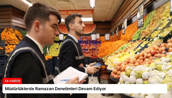 Müdürlüklerde Ramazan Denetimleri Devam Ediyor