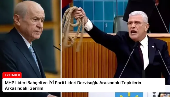 MHP Lideri Bahçeli ve İYİ Parti Lideri Dervişoğlu Arasındaki Tepkilerin Arkasındaki Gerilim