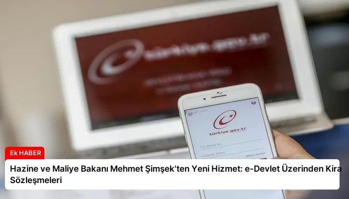 Hazine ve Maliye Bakanı Mehmet Şimşek’ten Yeni Hizmet: e-Devlet Üzerinden Kira Sözleşmeleri