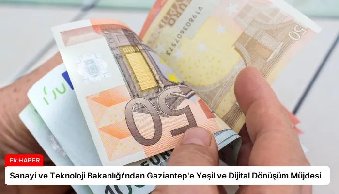 Sanayi ve Teknoloji Bakanlığı’ndan Gaziantep’e Yeşil ve Dijital Dönüşüm Müjdesi