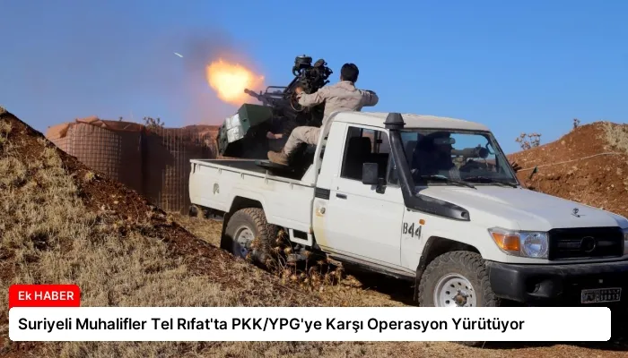 Suriyeli Muhalifler Tel Rıfat’ta PKK/YPG’ye Karşı Operasyon Yürütüyor
