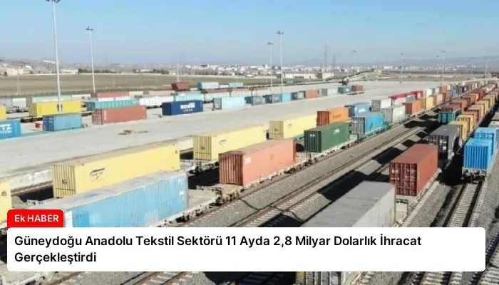 Güneydoğu Anadolu Tekstil Sektörü 11 Ayda 2,8 Milyar Dolarlık İhracat Gerçekleştirdi