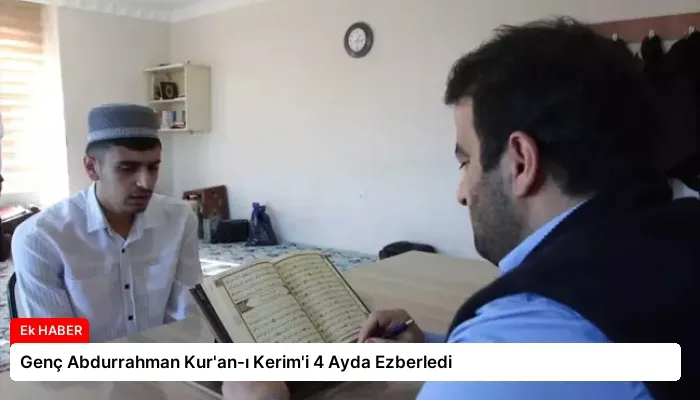 Genç Abdurrahman Kur’an-ı Kerim’i 4 Ayda Ezberledi