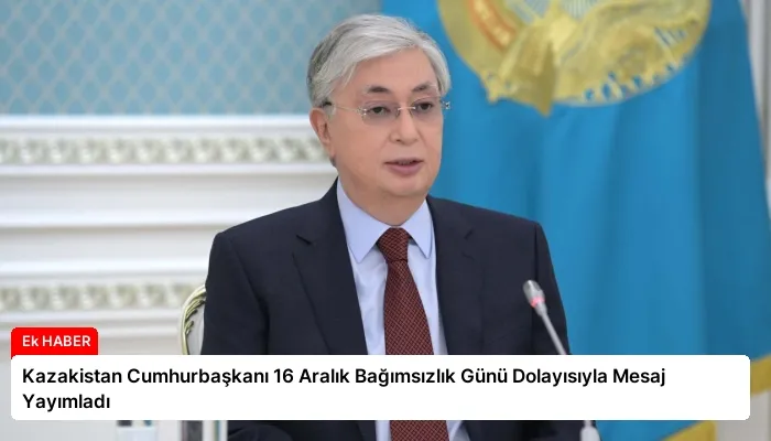 Kazakistan Cumhurbaşkanı 16 Aralık Bağımsızlık Günü Dolayısıyla Mesaj Yayımladı