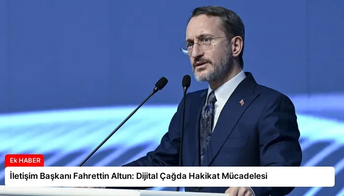 İletişim Başkanı Fahrettin Altun: Dijital Çağda Hakikat Mücadelesi