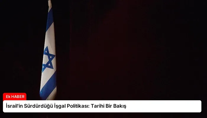 İsrail’in Sürdürdüğü İşgal Politikası: Tarihi Bir Bakış