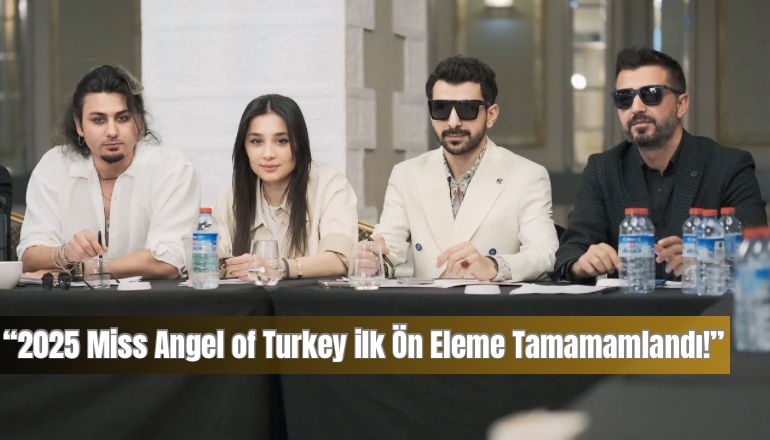 2025 Miss Angel of Turkey Güzellik Yarışmasında İlk Ön Eleme Tamamlandı!