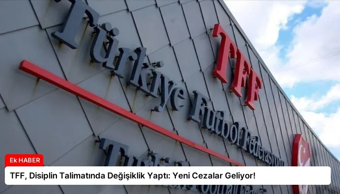 TFF, Disiplin Talimatında Değişiklik Yaptı: Yeni Cezalar Geliyor!