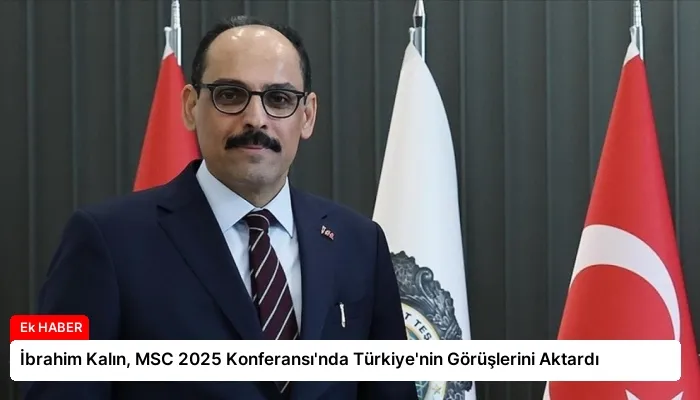 İbrahim Kalın, MSC 2025 Konferansı’nda Türkiye’nin Görüşlerini Aktardı