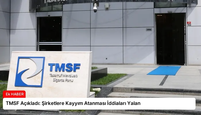 TMSF Açıkladı: Şirketlere Kayyım Atanması İddiaları Yalan