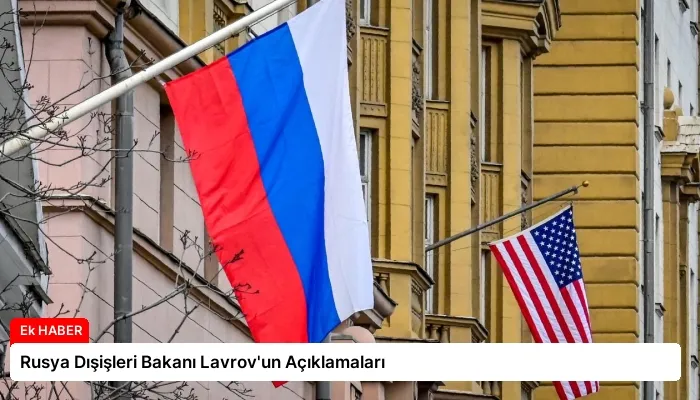 Rusya Dışişleri Bakanı Lavrov’un Açıklamaları