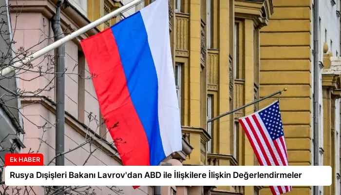 Rusya Dışişleri Bakanı Lavrov’dan ABD ile İlişkilere İlişkin Değerlendirmeler