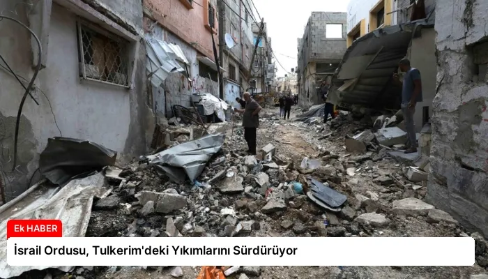 İsrail Ordusu, Tulkerim’deki Yıkımlarını Sürdürüyor