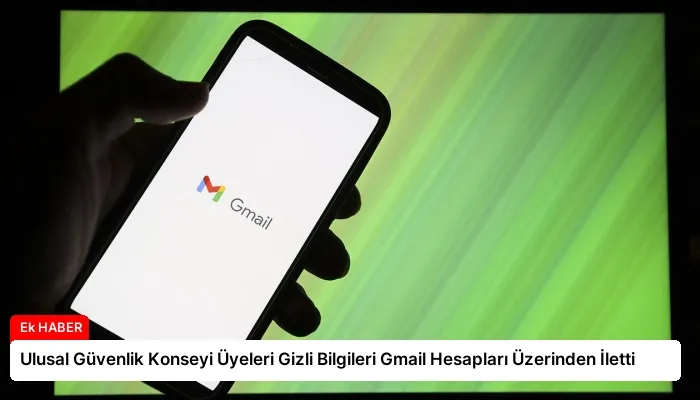 Ulusal Güvenlik Konseyi Üyeleri Gizli Bilgileri Gmail Hesapları Üzerinden İletti