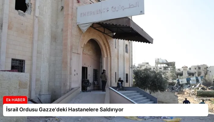 İsrail Ordusu Gazze’deki Hastanelere Saldırıyor