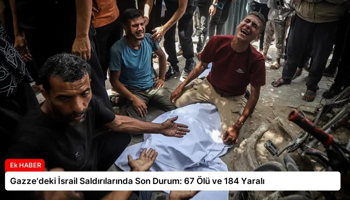 Gazze’deki İsrail Saldırılarında Son Durum: 67 Ölü ve 184 Yaralı