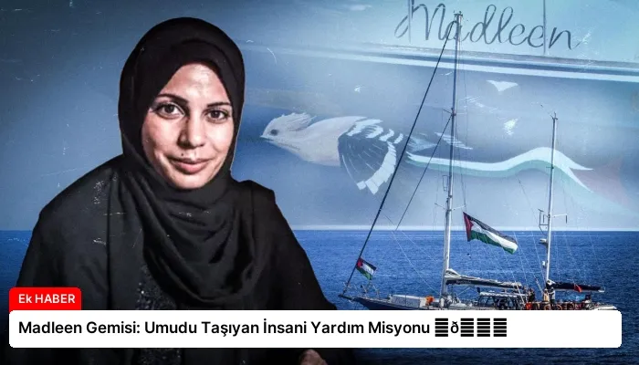 Madleen Gemisi: Umudu Taşıyan İnsani Yardım Misyonu ⏬👇