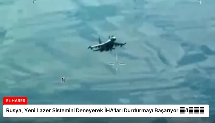 Rusya, Yeni Lazer Sistemini Deneyerek İHA’ları Durdurmayı Başarıyor ⏬👇