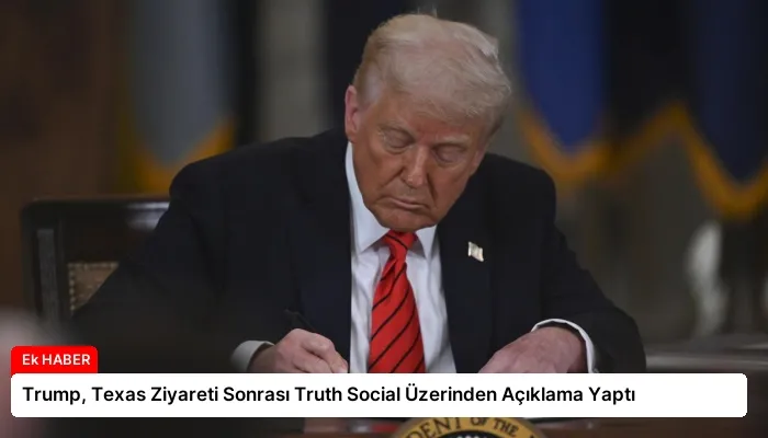 Trump, Texas Ziyareti Sonrası Truth Social Üzerinden Açıklama Yaptı