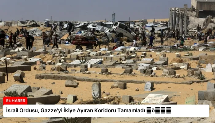 İsrail Ordusu, Gazze’yi İkiye Ayıran Koridoru Tamamladı ⏬👇