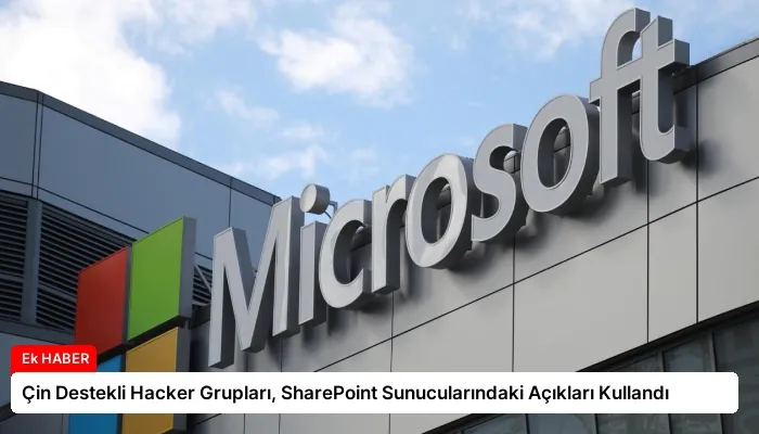 Çin Destekli Hacker Grupları, SharePoint Sunucularındaki Açıkları Kullandı
