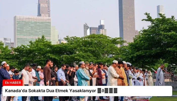 Kanada’da Sokakta Dua Etmek Yasaklanıyor ⏬👇