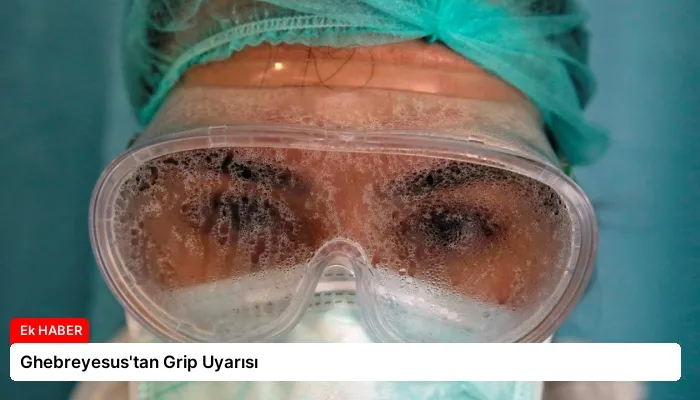 Ghebreyesus’tan Grip Uyarısı