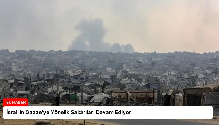 İsrail’in Gazze’ye Yönelik Saldırıları Devam Ediyor