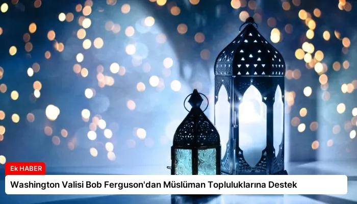 Washington Valisi Bob Ferguson’dan Müslüman Topluluklarına Destek