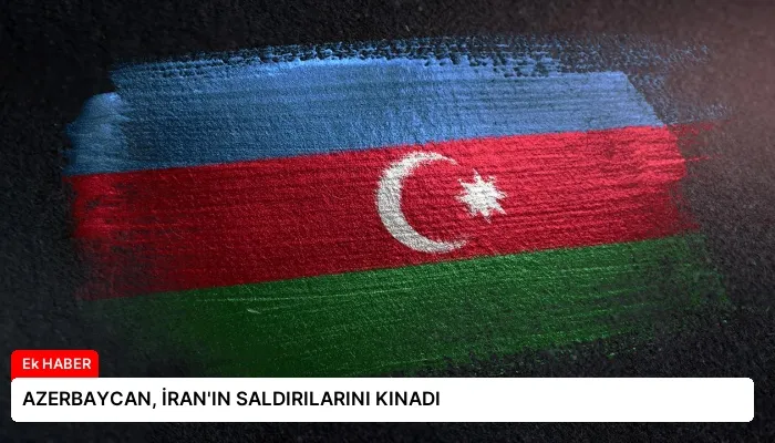 AZERBAYCAN, İRAN’IN SALDIRILARINI KINADI
