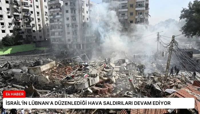 İSRAİL’İN LÜBNAN’A DÜZENLEDİĞİ HAVA SALDIRILARI DEVAM EDİYOR