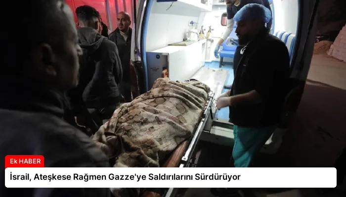 İsrail, Ateşkese Rağmen Gazze’ye Saldırılarını Sürdürüyor